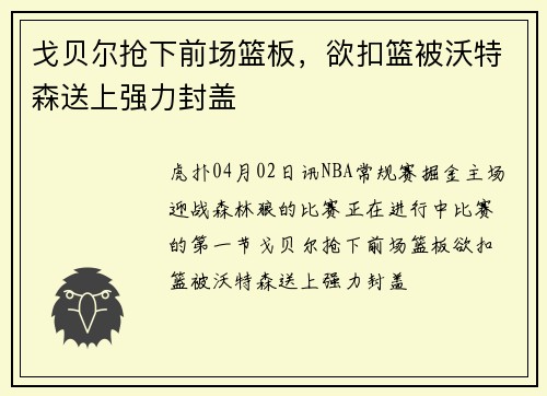 戈贝尔抢下前场篮板，欲扣篮被沃特森送上强力封盖